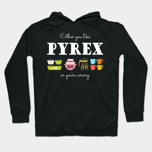 Either You Like Pyrex or You're Wrong - Vintage Kitchenware Hoodie by SmokyKitten